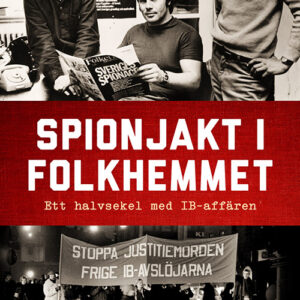 Spionjakt i folkhemmet. Ett halvsekel med IB-affären
