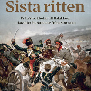 Sista ritten: Från Stockholm till Balaklava – kavalleriberättelser från 1800-talet